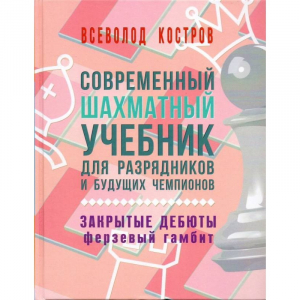 Костров В. "Современный шахматный учебник для разрядников и будущих чемпионов. Закрытые дебюты. Ферзевый гамбит - fgospostavki.ru - Обнинск